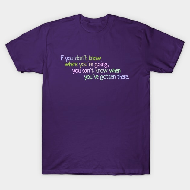 If you don't know where you're going T-Shirt by SnarkCentral